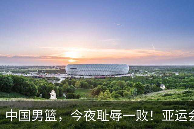 中国男篮，今夜耻辱一败！亚运会半决赛：中国输给日本，无缘决赛